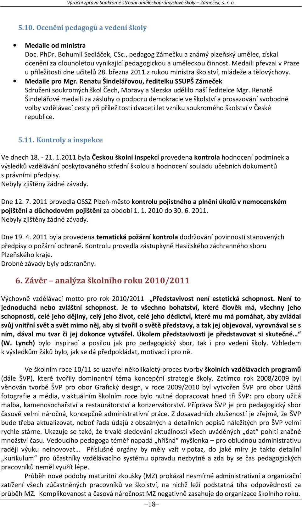 března 2011 z rukou ministra školství, mládeže a tělovýchovy. Medaile pro Mgr. Renatu Šindelářovou, ředitelku SSUPŠ Zámeček Sdružení soukromých škol Čech, Moravy a Slezska udělilo naší ředitelce Mgr.