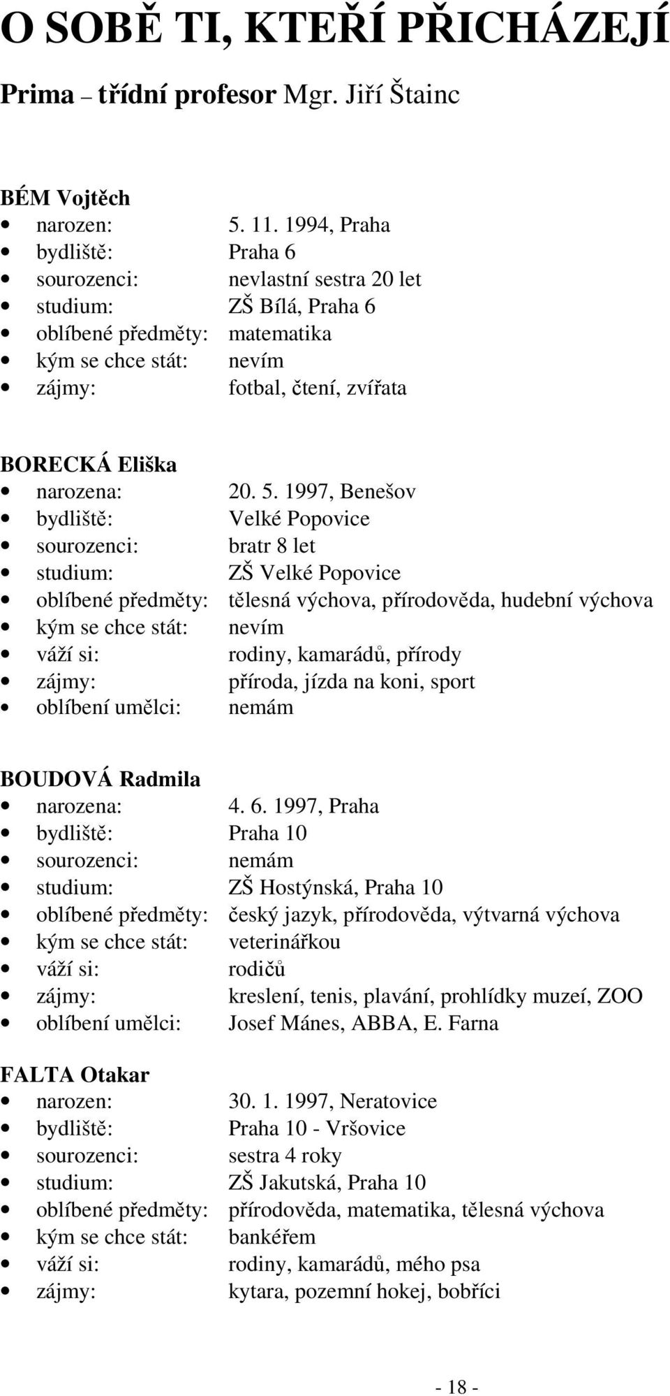 1997, Benešov bydliště: Velké Popovice sourozenci: bratr 8 let studium: ZŠ Velké Popovice tělesná výchova, přírodověda, hudební výchova rodiny, kamarádů, přírody příroda, jízda na koni, sport nemám