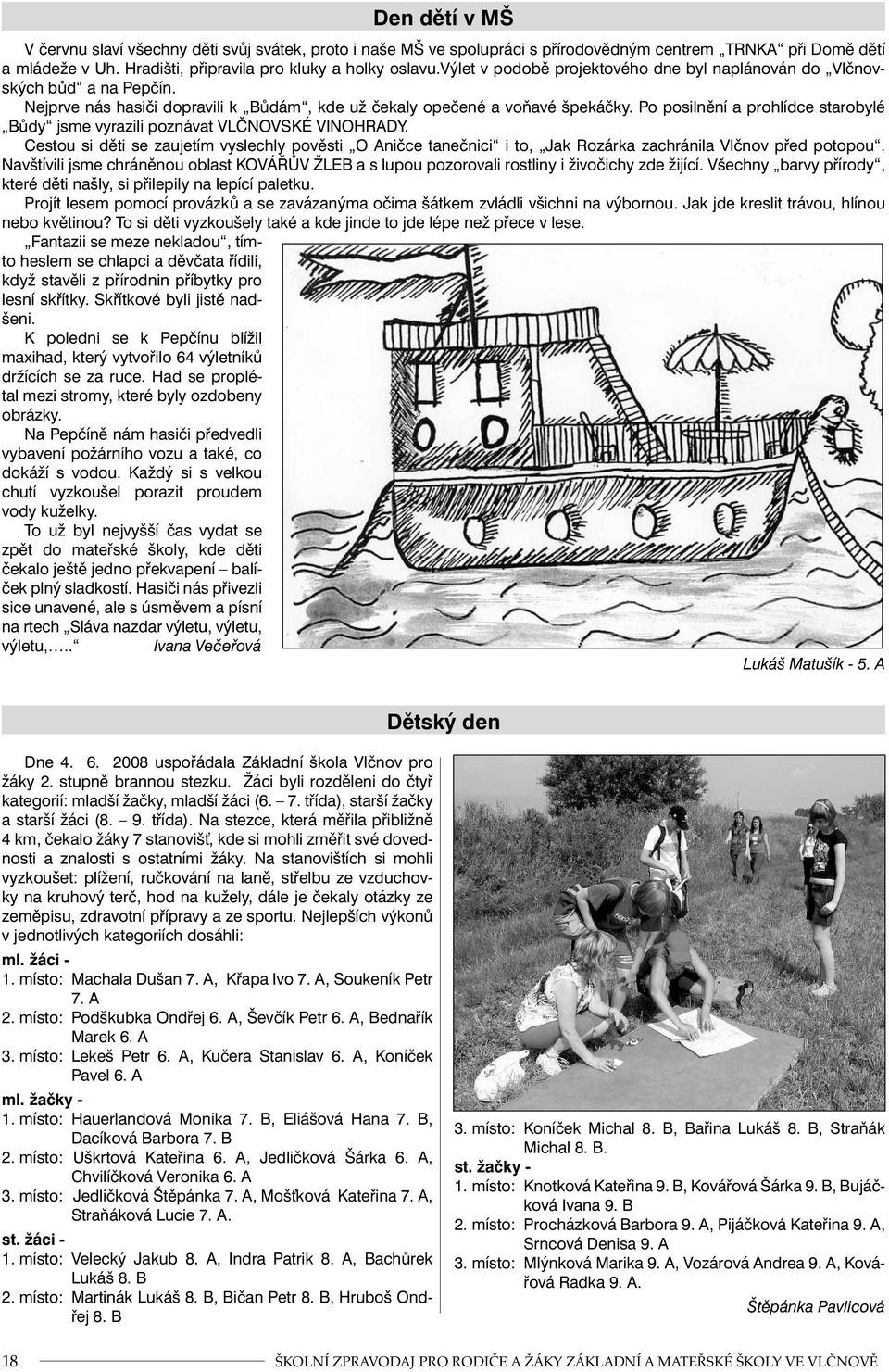 Po posilnění a prohlídce starobylé Bůdy jsme vyrazili poznávat VLČNOVSKÉ VINOHRADY. Cestou si děti se zaujetím vyslechly pověsti O Aničce tanečnici i to, Jak Rozárka zachránila Vlčnov před potopou.