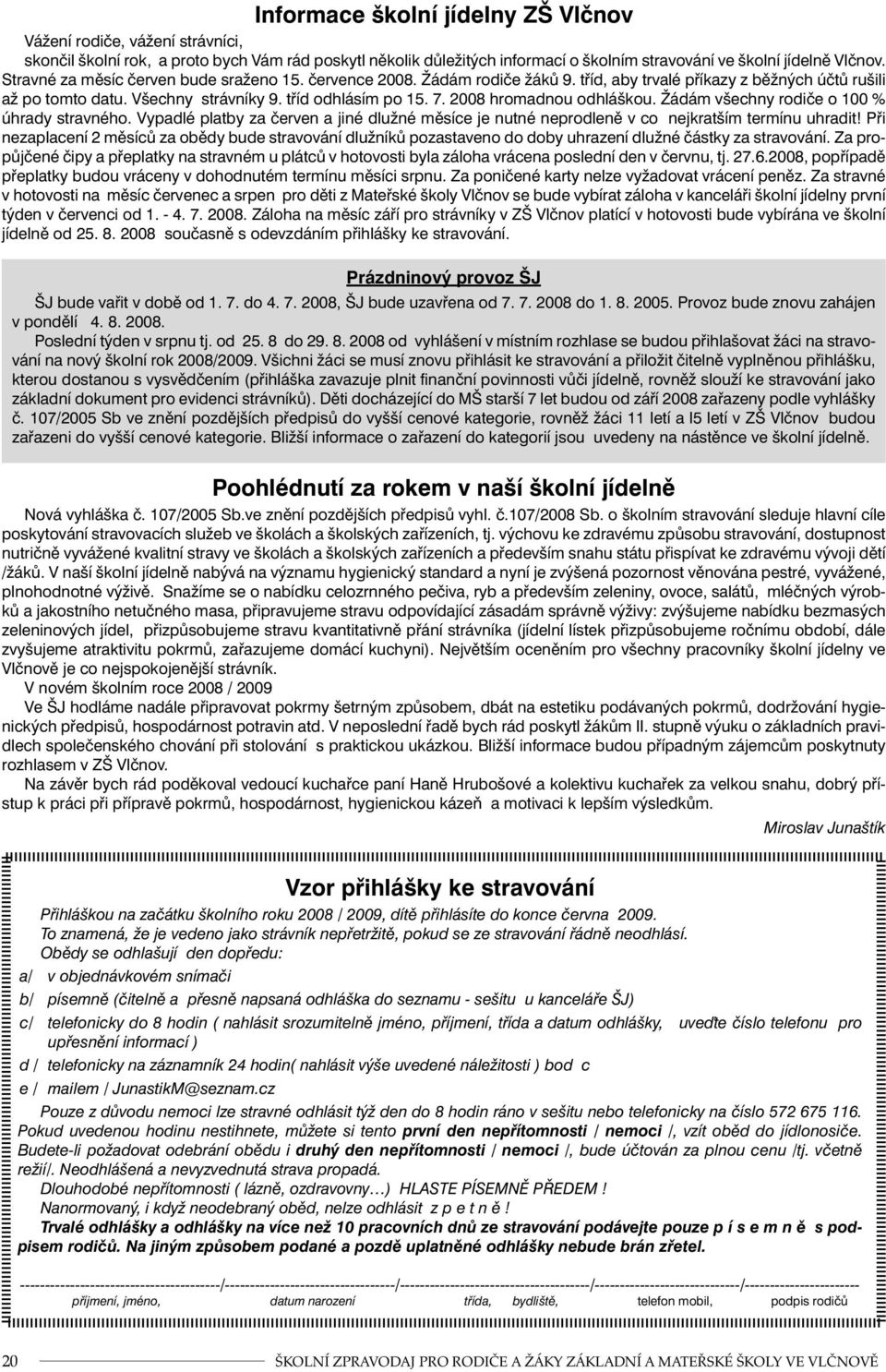 2008 hromadnou odhláškou. Žádám všechny rodiče o 100 % úhrady stravného. Vypadlé platby za červen a jiné dlužné měsíce je nutné neprodleně v co nejkratším termínu uhradit!