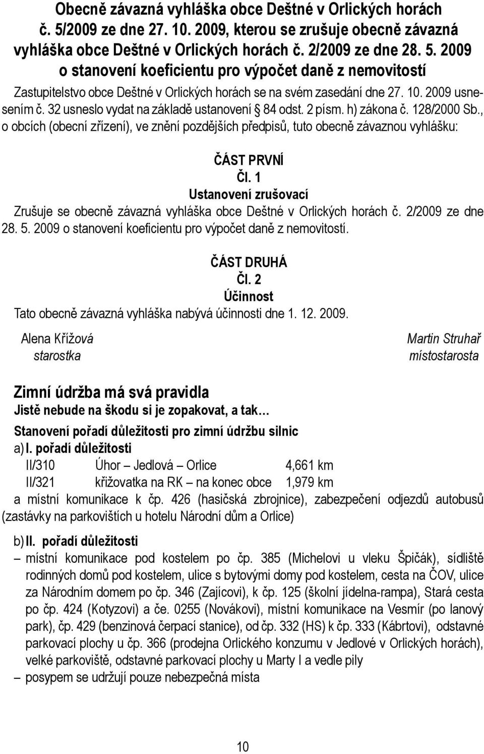 , o obcích (obecní zřízení), ve znění pozdějších předpisů, tuto obecně závaznou vyhlášku: ČÁST PRVNÍ Čl. 1 Ustanovení zrušovací Zrušuje se obecně závazná vyhláška obce Deštné v Orlických horách č.