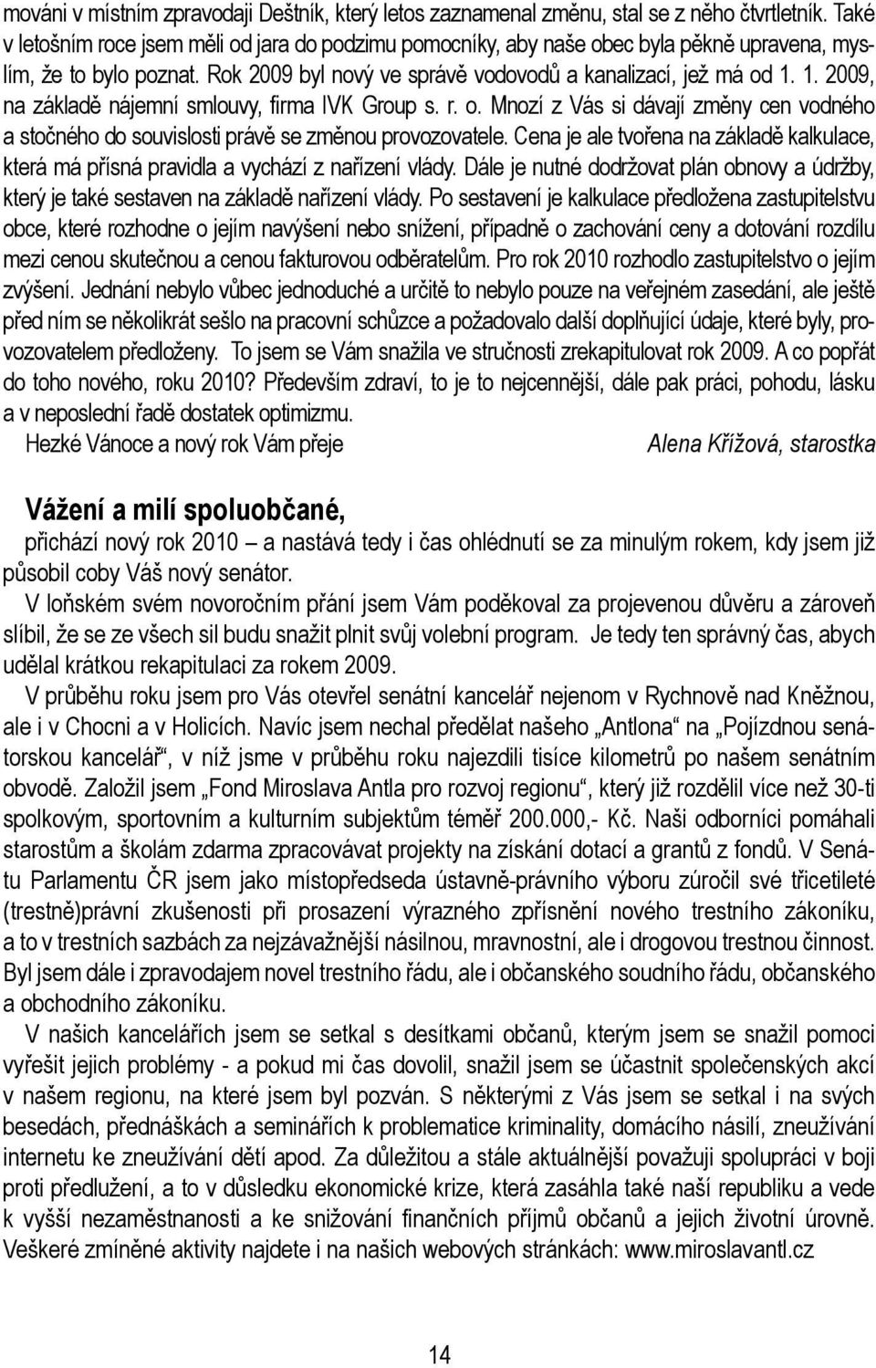 1. 2009, na základě nájemní smlouvy, firma IVK Group s. r. o. Mnozí z Vás si dávají změny cen vodného a stočného do souvislosti právě se změnou provozovatele.