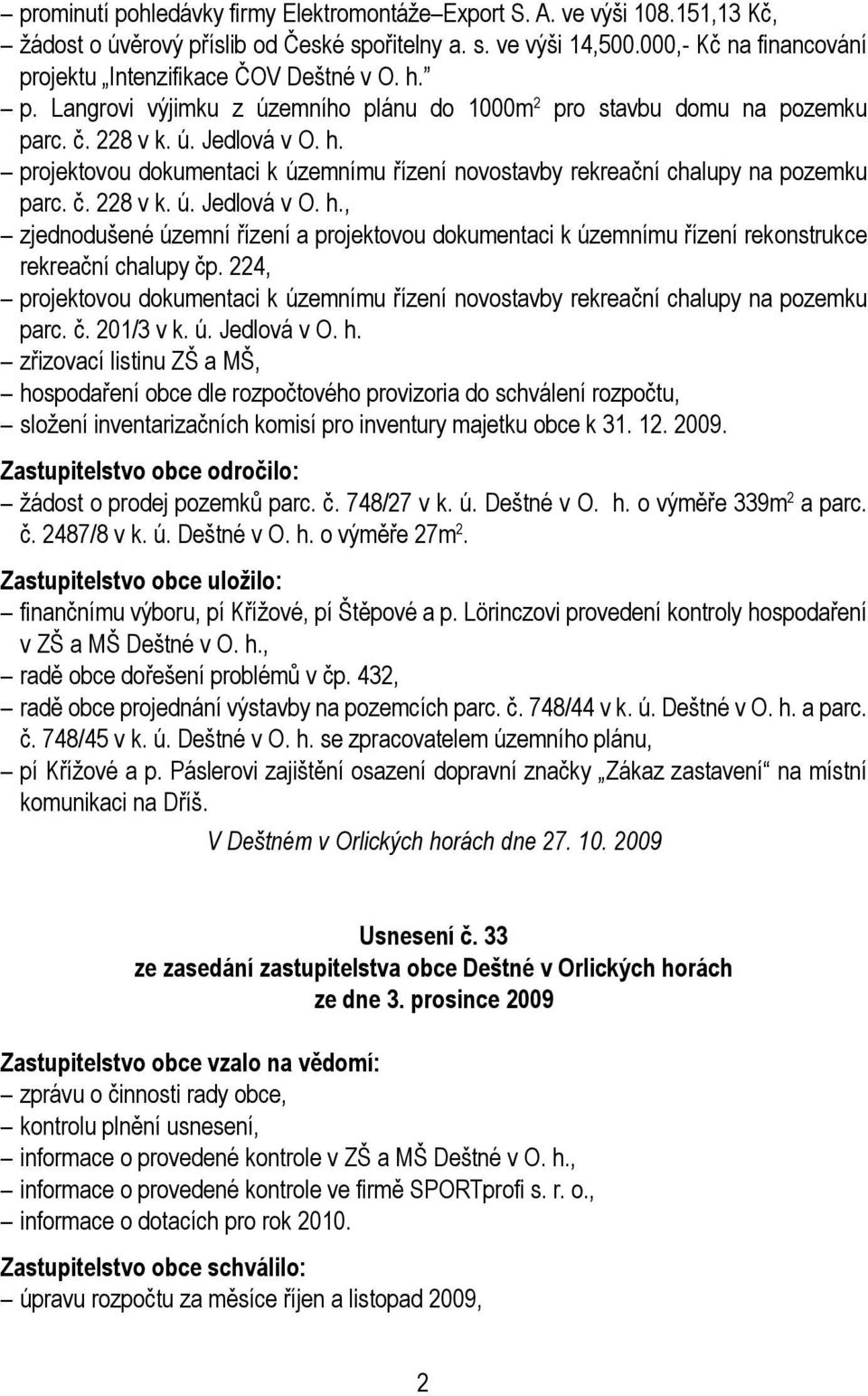 č. 228 v k. ú. Jedlová v O. h., zjednodušené územní řízení a projektovou dokumentaci k územnímu řízení rekonstrukce rekreační chalupy čp.