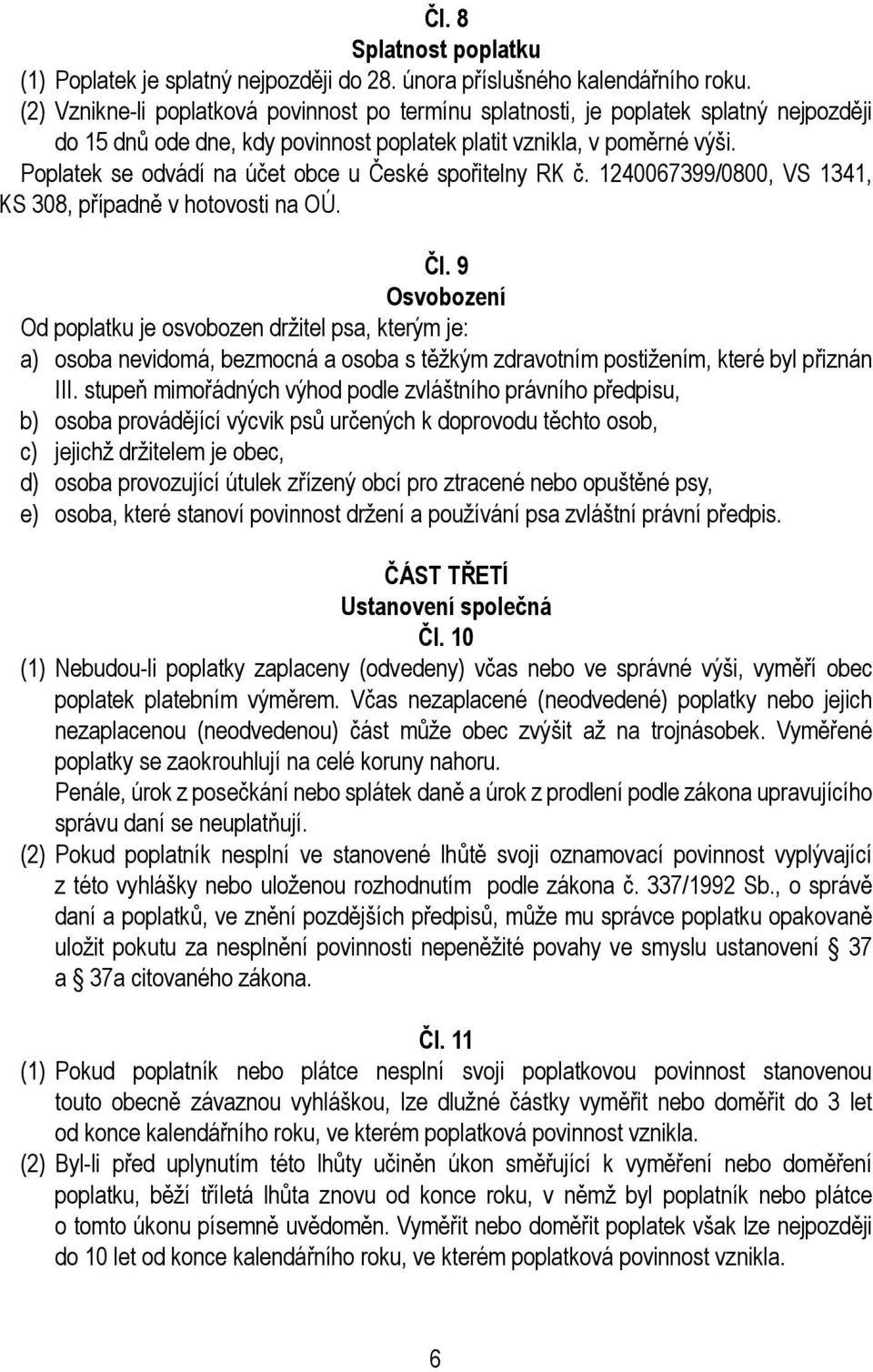 Poplatek se odvádí na účet obce u České spořitelny RK č. 1240067399/0800, VS 1341, KS 308, případně v hotovosti na OÚ. Čl.