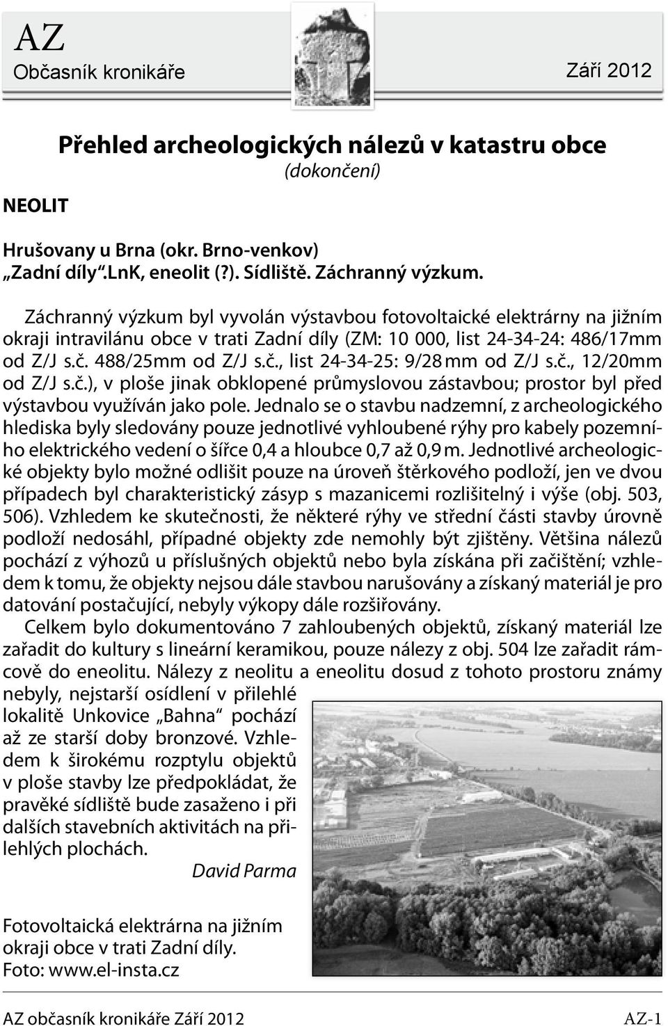 č., 12/20mm od Z/J s.č.), v ploše jinak obklopené průmyslovou zástavbou; prostor byl před výstavbou využíván jako pole.