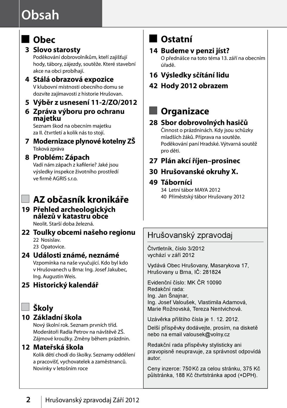 5 Výběr z usnesení 11-2/ZO/2012 6 Zpráva výboru pro ochranu majetku Seznam škod na obecním majetku za II. čtvrtletí a kolik nás to stojí.