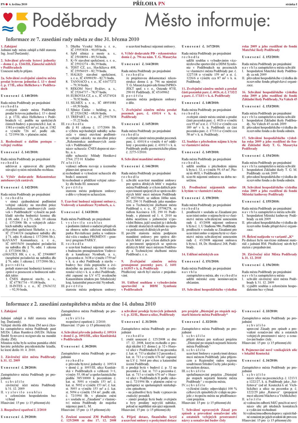 , ulice Hellichova v Poděbradech U s n e s e n í č. 140/2010: r o z h o d l a zveřejnit záměr města Poděbrady prodat bytovou jednotku č. 13 v domě č. p. 17/II, ulice Hellichova v Poděbradech vč.