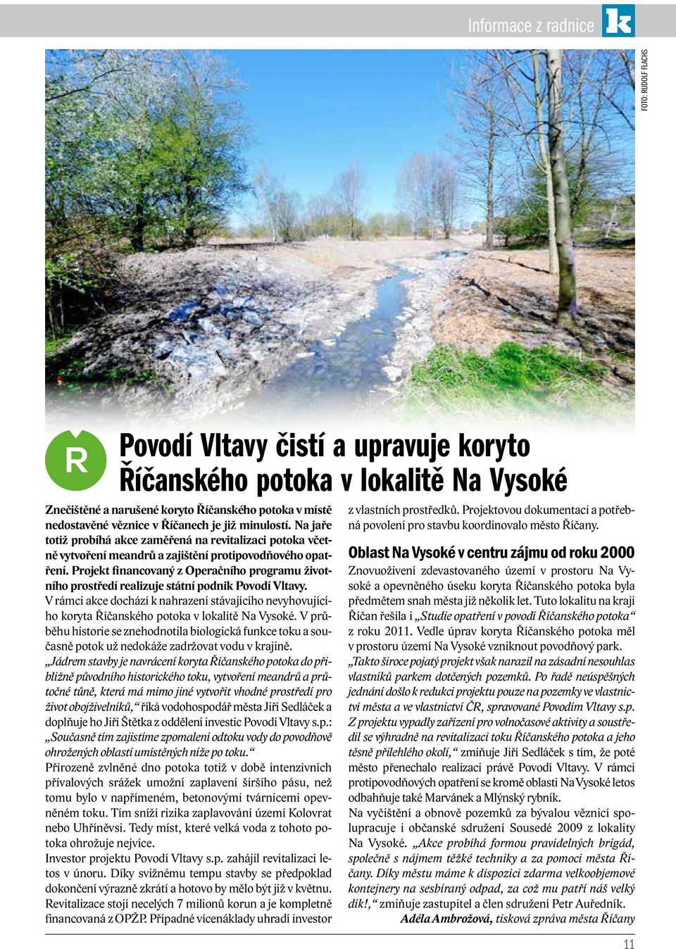 Projekt financovaný z Operačního programu životního prostředí realizuje státní podnik Povodí Vltavy.