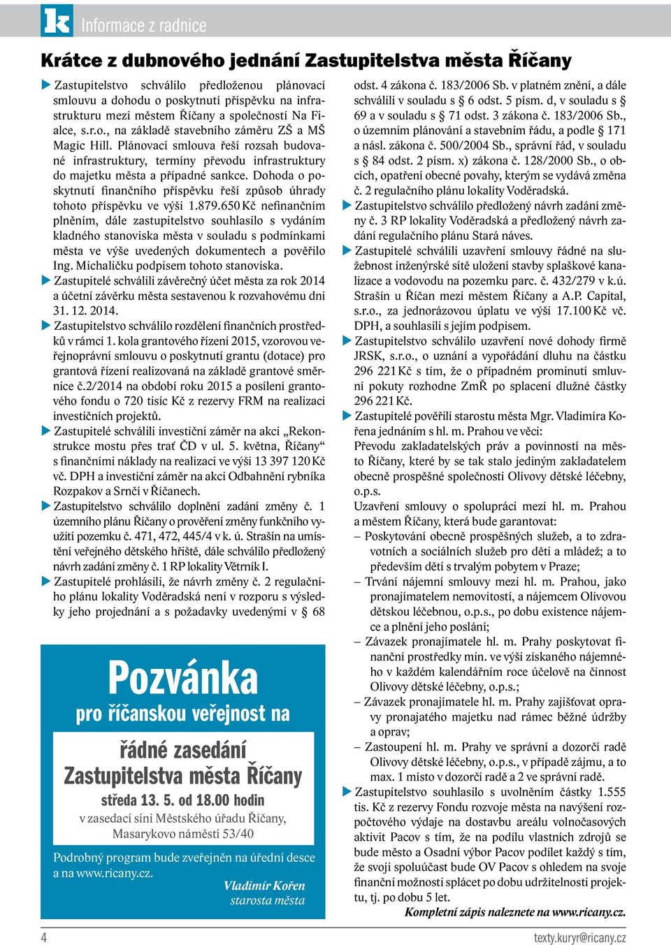 Plánovací smlouva řeší rozsah budované infrastruktury, termíny převodu infrastruktury do majetku města a případné sankce.