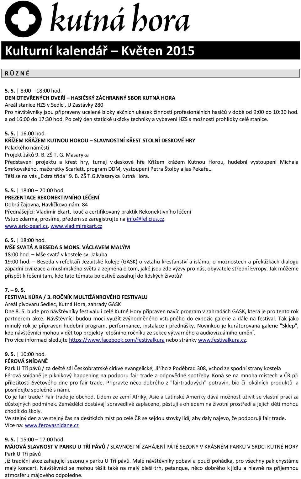 od 9:00 do 10:30 hod. a od 16:00 do 17:30 hod. Po celý den statické ukázky techniky a vybavení HZS s možností prohlídky celé stanice. 5. 5. 16:00 hod.