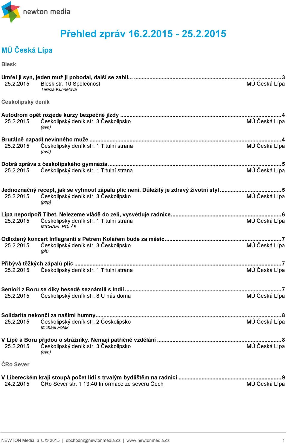 3 Českolipsko MÚ Česká Lípa (ava) Brutálně napadl nevinného muže... 4 25.2.2015 Českolipský deník str. 1 Titulní strana MÚ Česká Lípa (ava) Dobrá zpráva z českolipského gymnázia... 5 25.2.2015 Českolipský deník str. 1 Titulní strana MÚ Česká Lípa Jednoznačný recept, jak se vyhnout zápalu plic není.