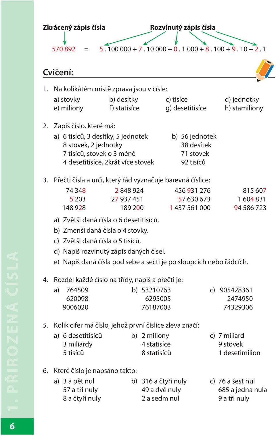 Zapiš číslo, které má: a) 6 tisíců, 3 desítky, 5 jednotek b) 56 jednotek 8 stovek, 2 jednotky 38 desítek 7 tisíců, stovek o 3 méně 71 stovek 4 desetitisíce, 2krát více stovek 92 tisíců 3.