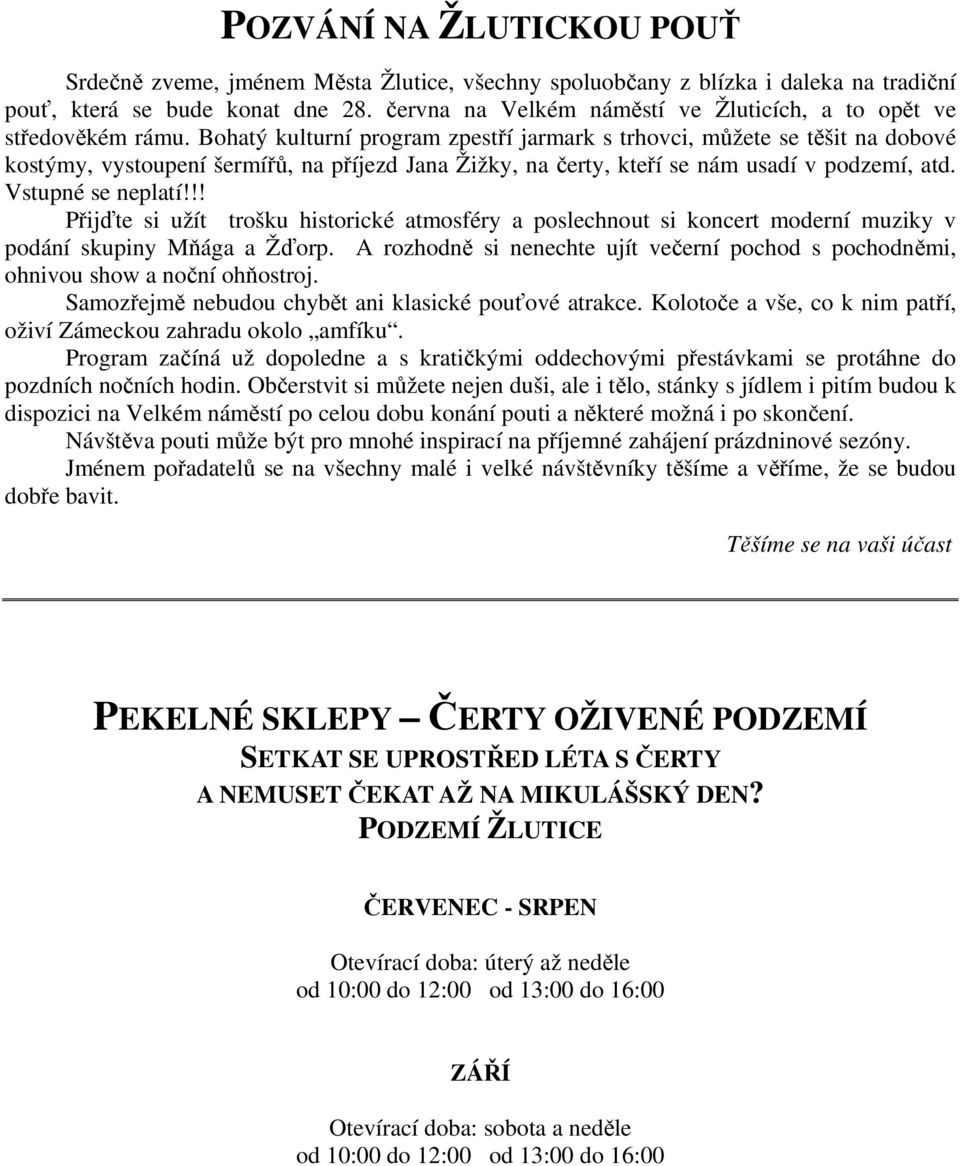 Bohatý kulturní program zpestří jarmark s trhovci, můžete se těšit na dobové kostýmy, vystoupení šermířů, na příjezd Jana Žižky, na čerty, kteří se nám usadí v podzemí, atd. Vstupné se neplatí!