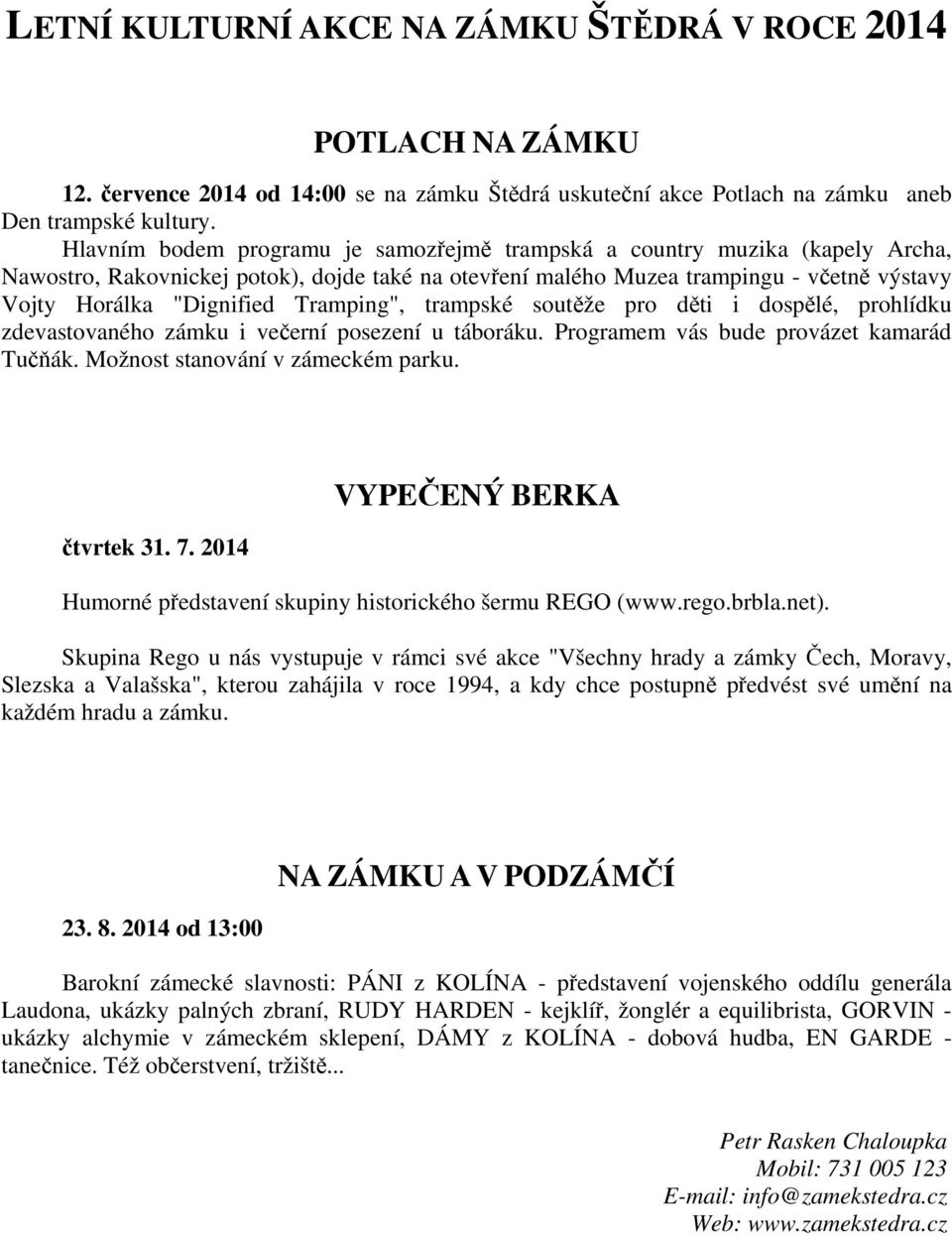 Tramping", trampské soutěže pro děti i dospělé, prohlídku zdevastovaného zámku i večerní posezení u táboráku. Programem vás bude provázet kamarád Tučňák. Možnost stanování v zámeckém parku.