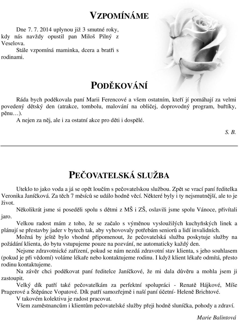 A nejen za něj, ale i za ostatní akce pro děti i dospělé. S. B. PEČOVATELSKÁ SLUŽBA Uteklo to jako voda a já se opět loučím s pečovatelskou službou. Zpět se vrací paní ředitelka Veronika Janíčková.