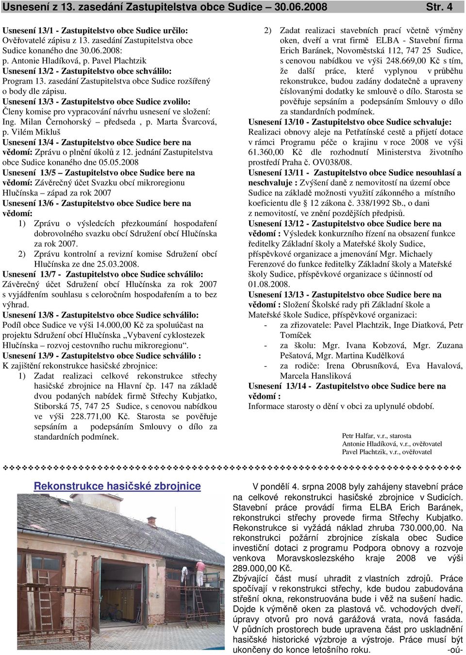 Usnesení 13/3 - Zastupitelstvo obce Sudice zvolilo: Členy komise pro vypracování návrhu usnesení ve složení: Ing. Milan Černohorský předseda, p. Marta Švarcová, p.