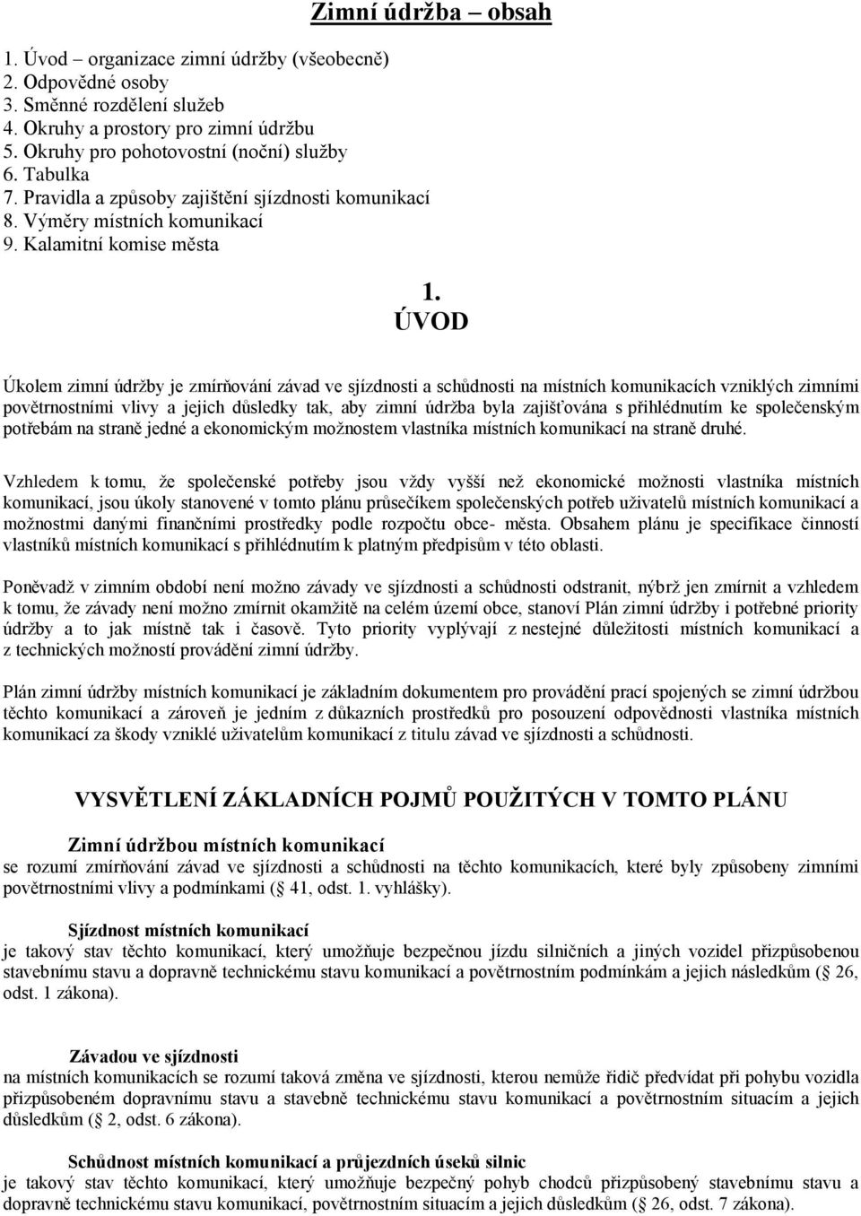 ÚVOD Úkolem zimní údržby je zmírňování závad ve sjízdnosti a schůdnosti na místních komunikacích vzniklých zimními povětrnostními vlivy a jejich důsledky tak, aby zimní údržba byla zajišťována s