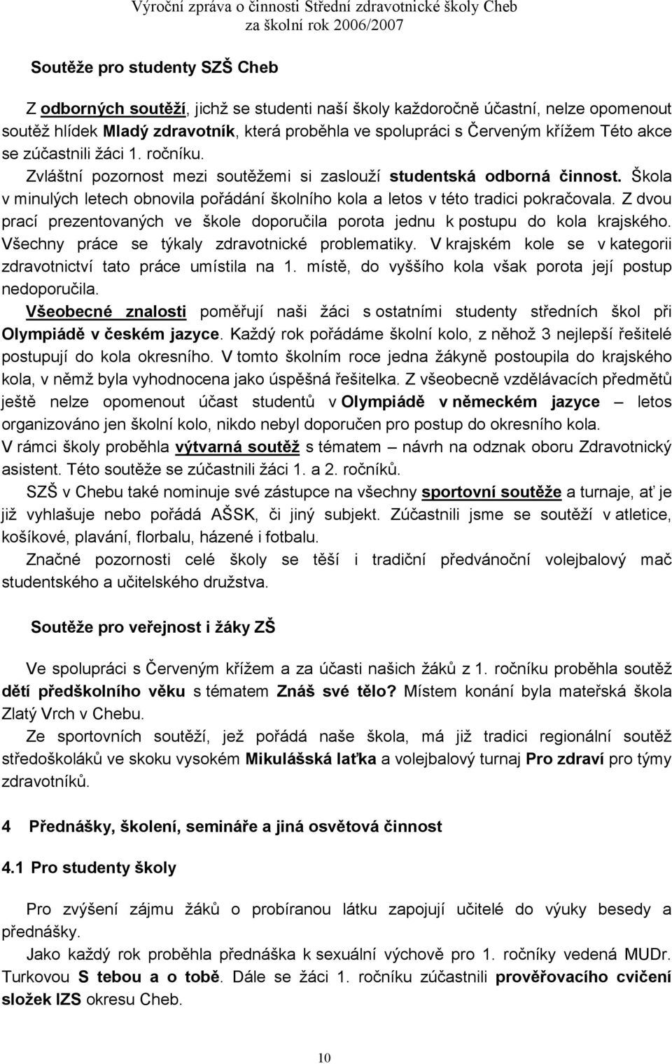 Škola v minulých letech obnovila pořádání školního kola a letos v této tradici pokračovala. Z dvou prací prezentovaných ve škole doporučila porota jednu k postupu do kola krajského.