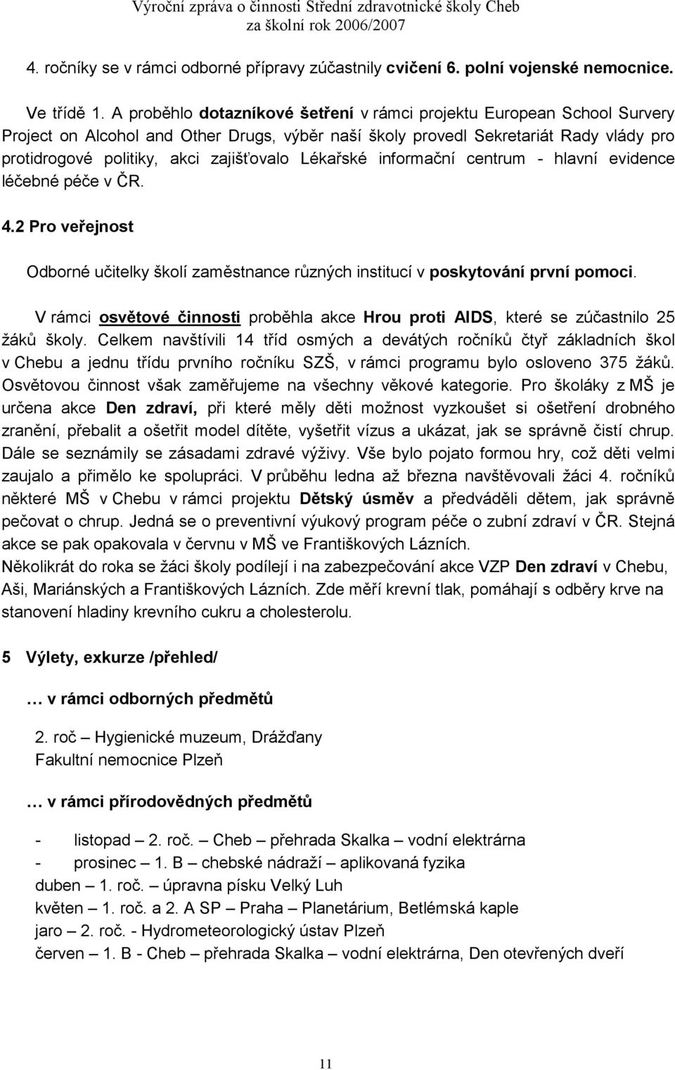 Lékařské informační centrum - hlavní evidence léčebné péče v ČR. 4.2 Pro veřejnost Odborné učitelky školí zaměstnance různých institucí v poskytování první pomoci.