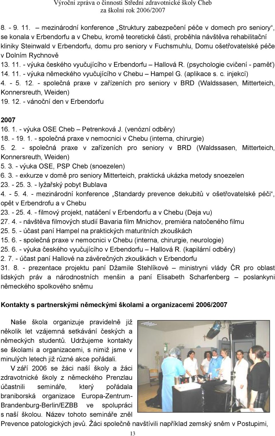 pro seniory v Fuchsmuhlu, Domu ošetřovatelské péče v Dolním Rychnově 13. 11. - výuka českého vyučujícího v Erbendorfu Hallová R. (psychologie cvičení - paměť) 14. 11. - výuka německého vyučujícího v Chebu Hampel G.