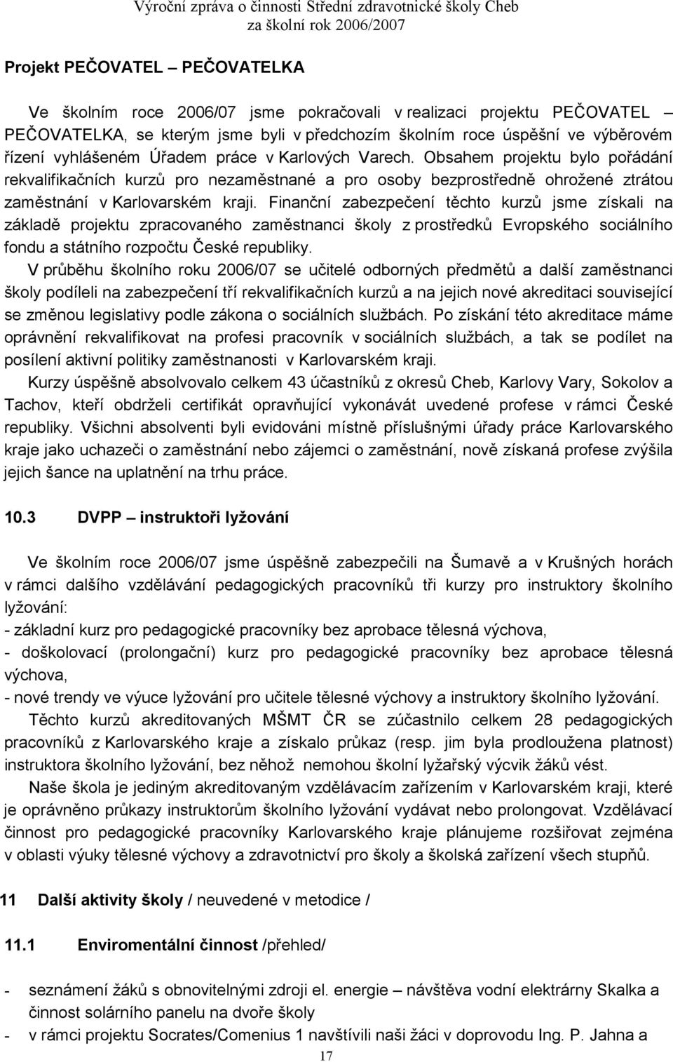 Finanční zabezpečení těchto kurzů jsme získali na základě projektu zpracovaného zaměstnanci školy z prostředků Evropského sociálního fondu a státního rozpočtu České republiky.