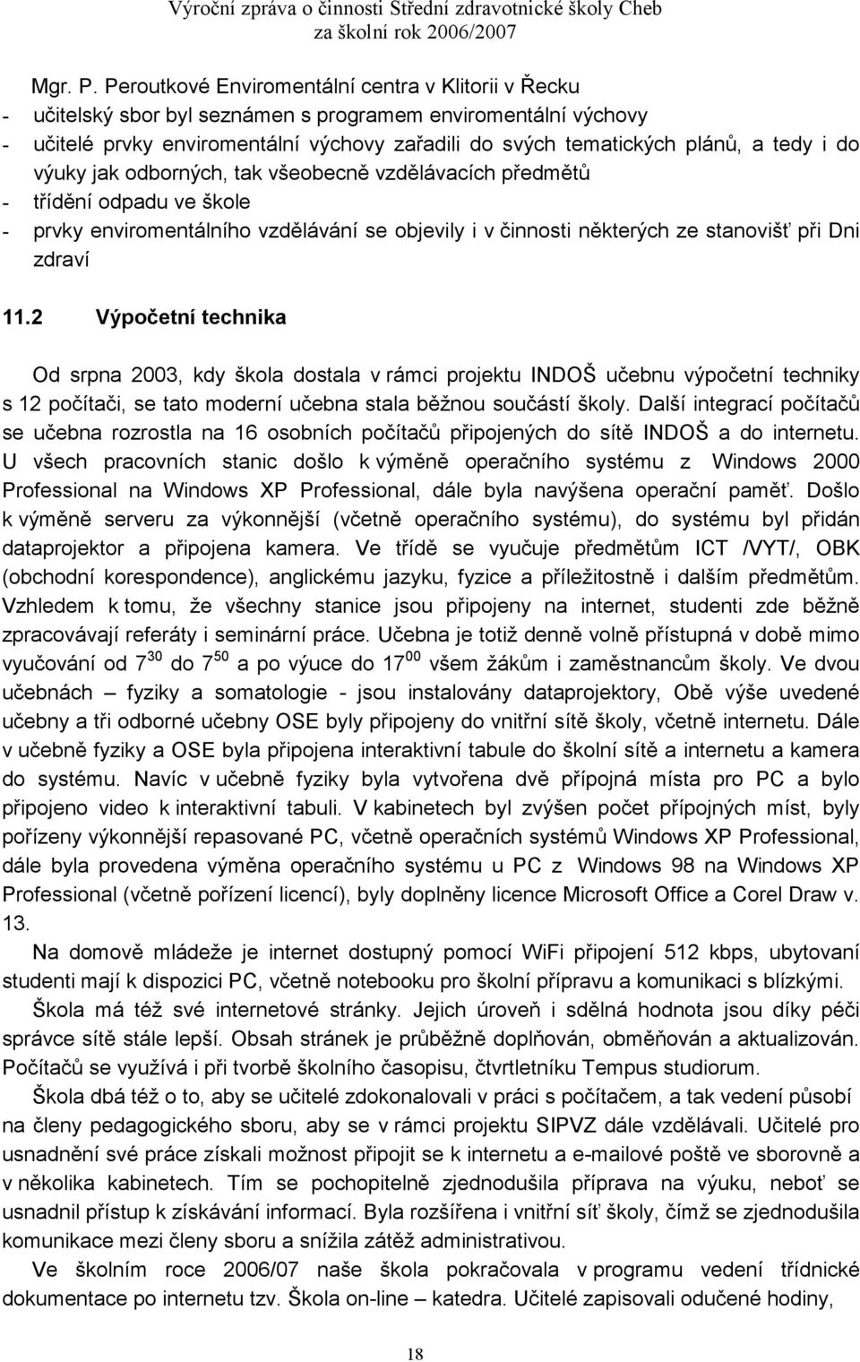 i do výuky jak odborných, tak všeobecně vzdělávacích předmětů - třídění odpadu ve škole - prvky enviromentálního vzdělávání se objevily i v činnosti některých ze stanovišť při Dni zdraví 11.