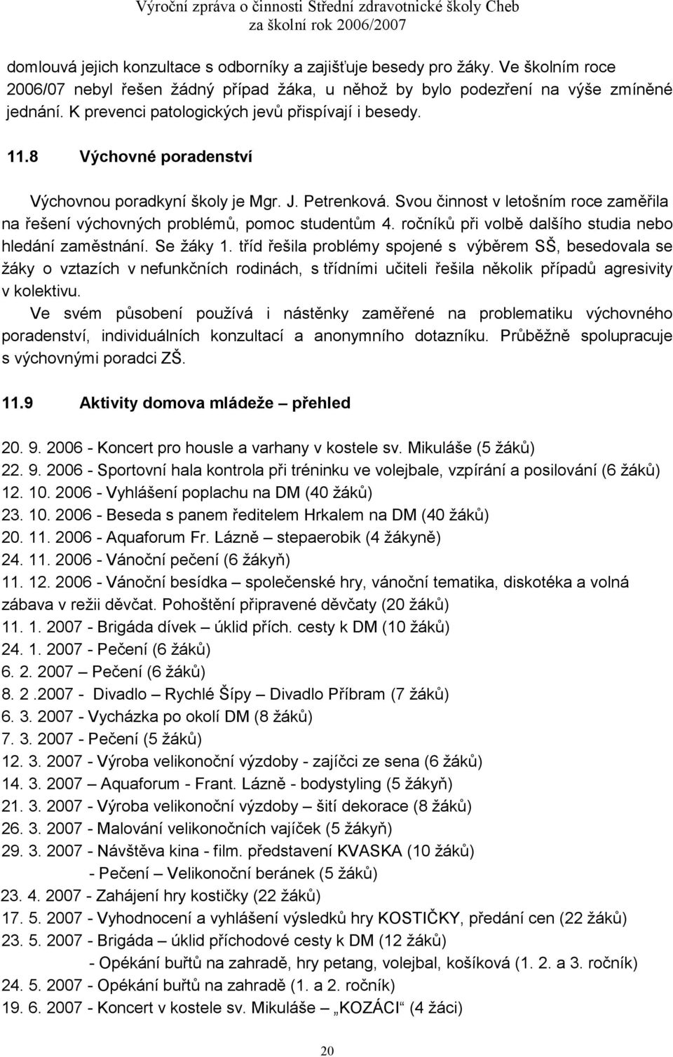 Svou činnost v letošním roce zaměřila na řešení výchovných problémů, pomoc studentům 4. ročníků při volbě dalšího studia nebo hledání zaměstnání. Se žáky 1.