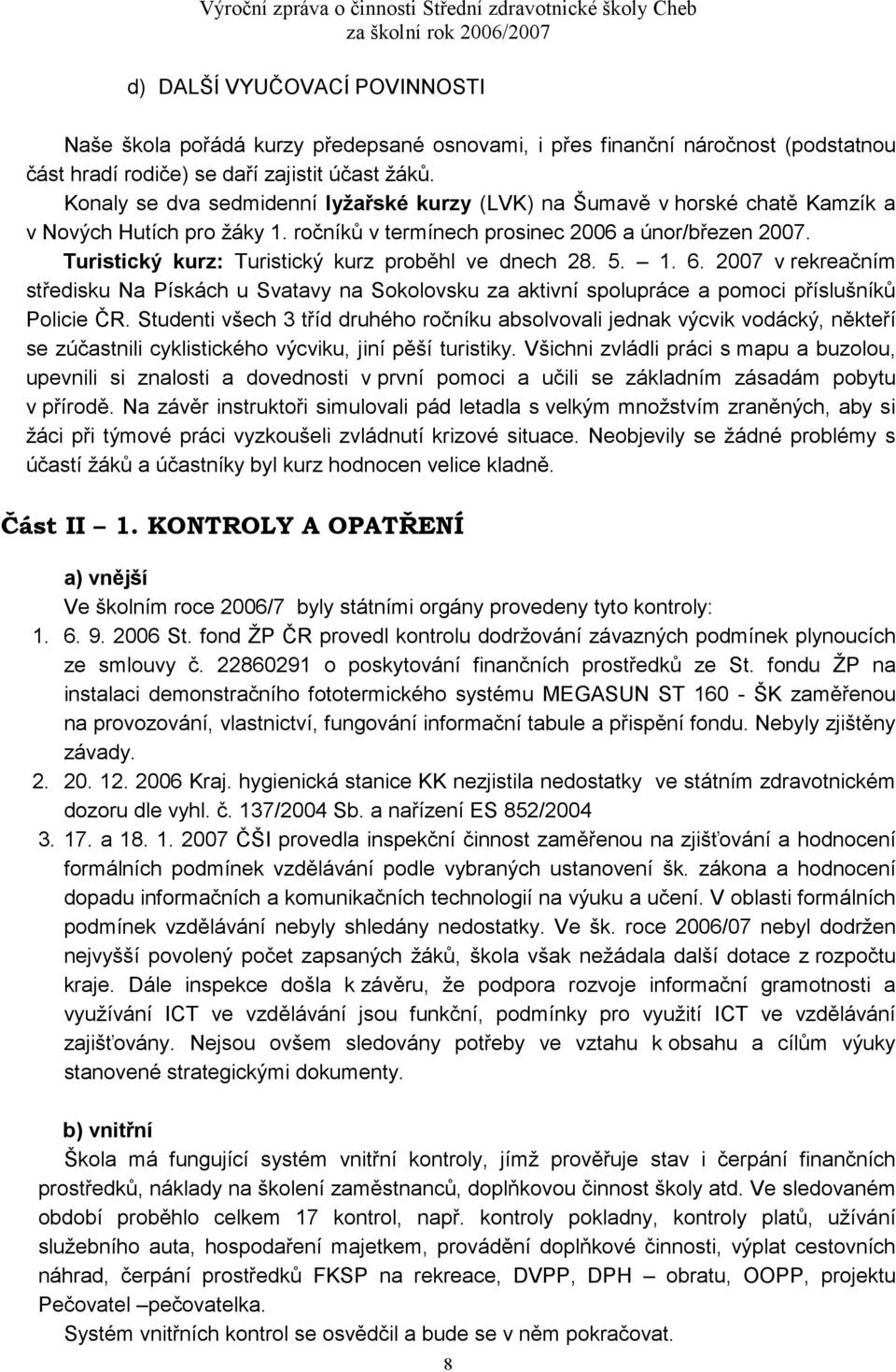 Turistický kurz: Turistický kurz proběhl ve dnech 28. 5. 1. 6. 2007 v rekreačním středisku Na Pískách u Svatavy na Sokolovsku za aktivní spolupráce a pomoci příslušníků Policie ČR.