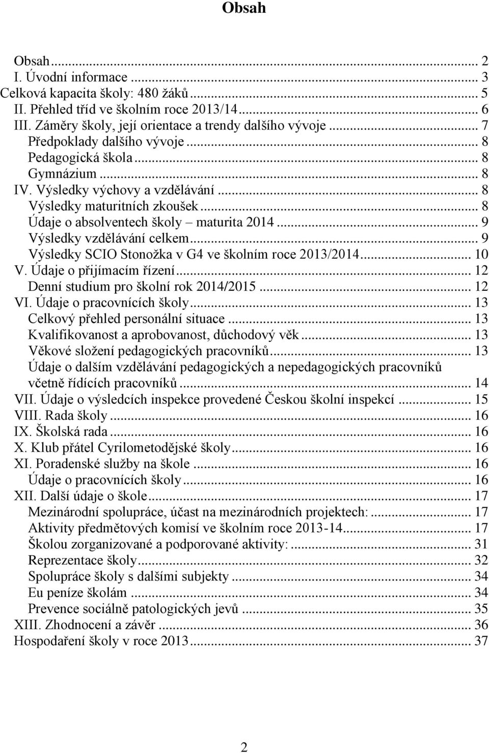 .. 9 Výsledky vzdělávání celkem... 9 Výsledky SCIO Stonožka v G4 ve školním roce 2013/2014... 10 V. Údaje o přijímacím řízení... 12 Denní studium pro školní rok 2014/2015... 12 VI.