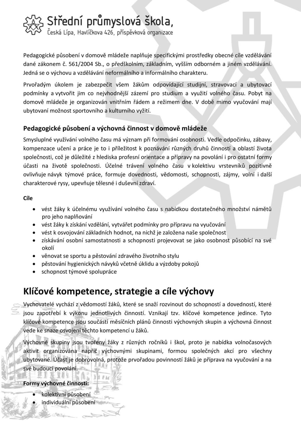 Prvořadým úkolem je zabezpečit všem žákům odpovídající studijní, stravovací a ubytovací podmínky a vytvořit jim co nejvhodnější zázemí pro studium a využití volného času.