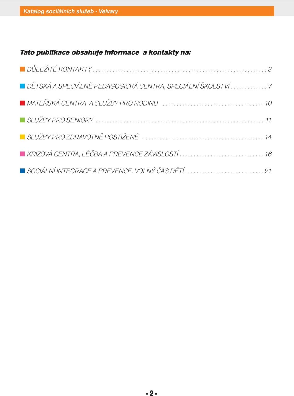 ............ 7 n MATEŘSKÁ CENTRA A SLUŽBY PRO RODINU.................................... 10 n SLUŽBY PRO SENIORY............................................................ 11 n SLUŽBY PRO ZDRAVOTNĚ POSTIŽENÉ.