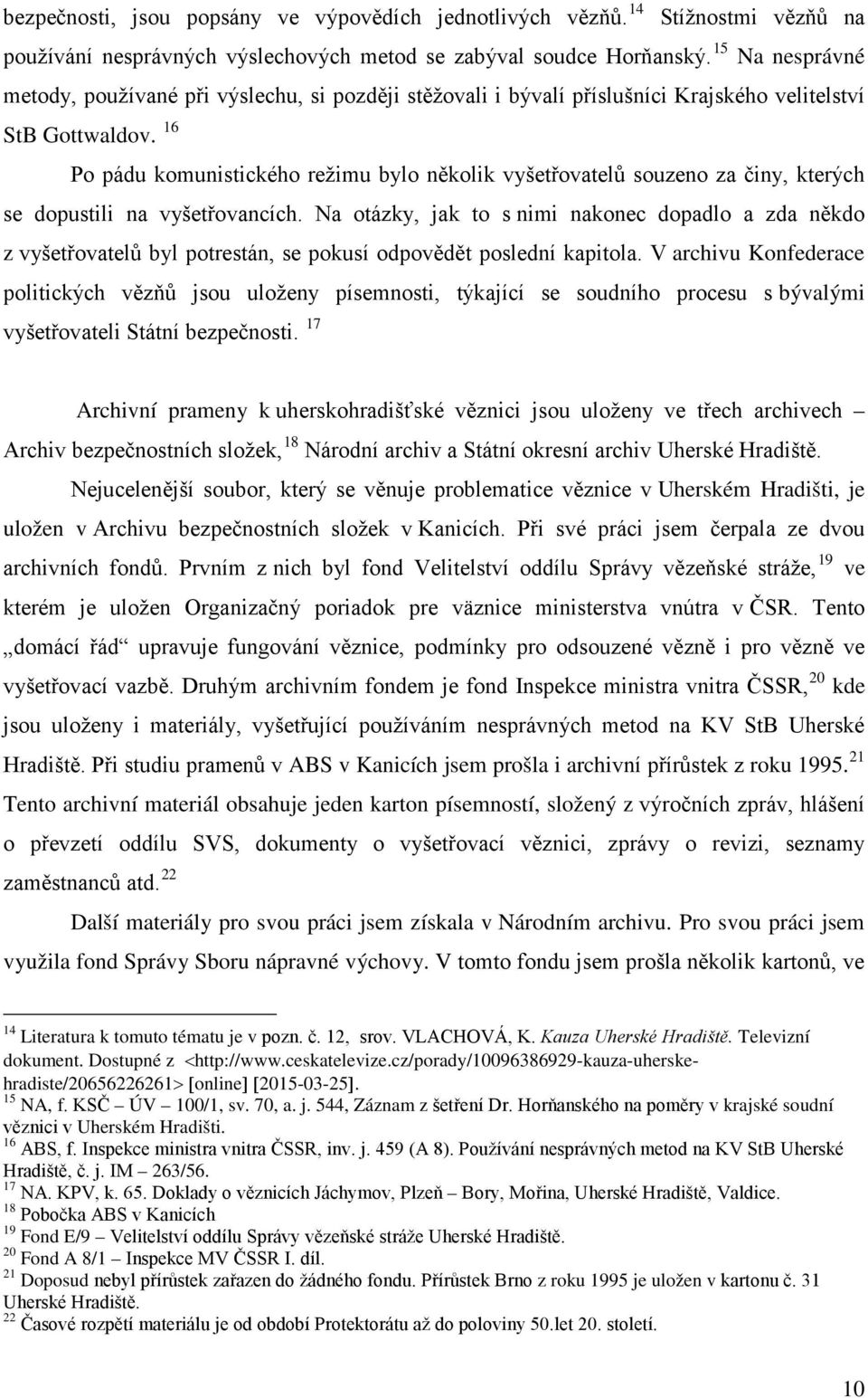 16 Po pádu komunistického režimu bylo několik vyšetřovatelů souzeno za činy, kterých se dopustili na vyšetřovancích.