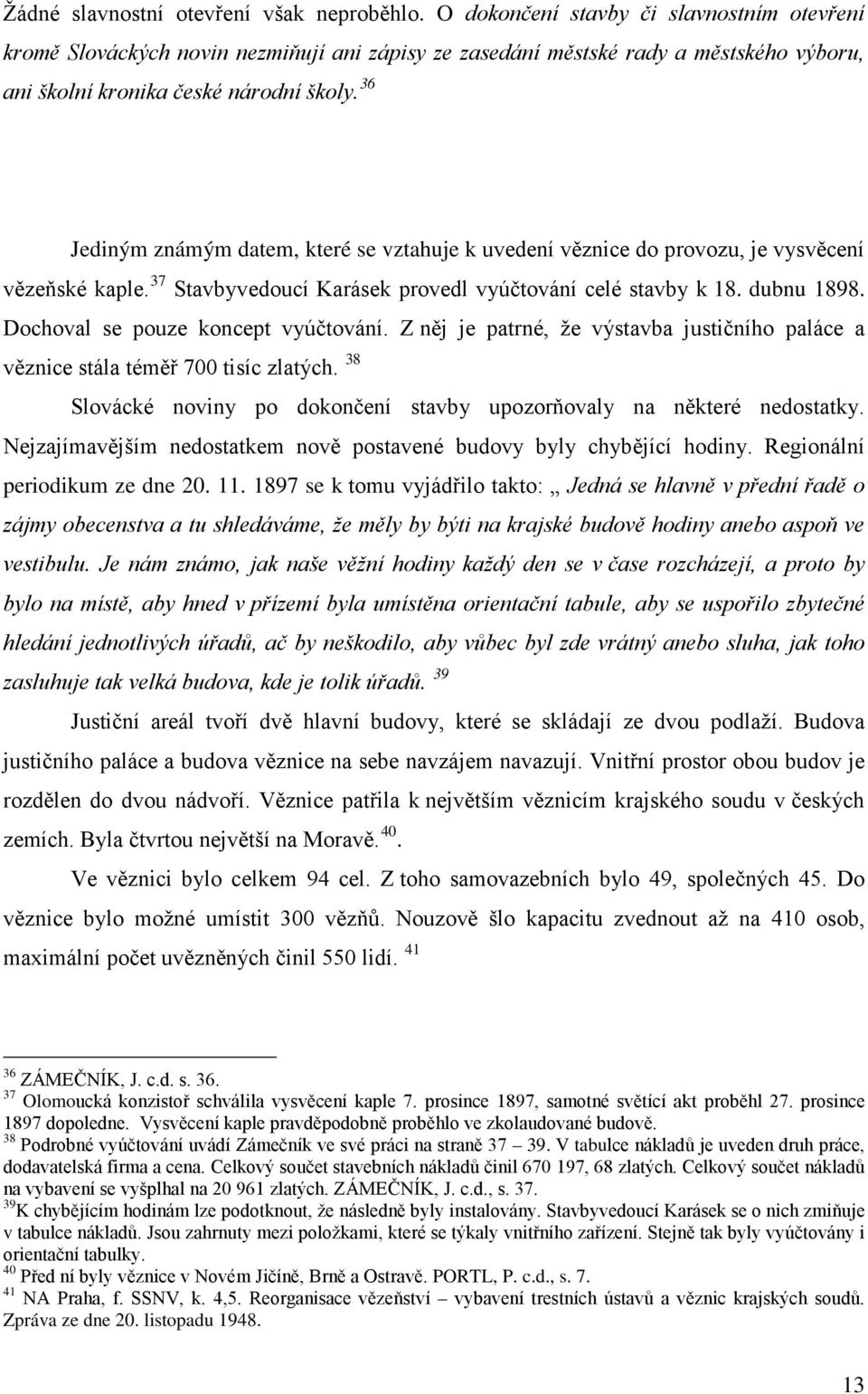 36 Jediným známým datem, které se vztahuje k uvedení věznice do provozu, je vysvěcení vězeňské kaple. 37 Stavbyvedoucí Karásek provedl vyúčtování celé stavby k 18. dubnu 1898.