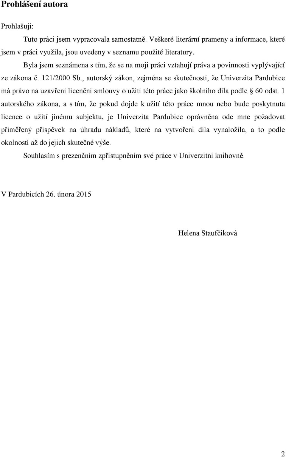 , autorský zákon, zejména se skutečností, že Univerzita Pardubice má právo na uzavření licenční smlouvy o užití této práce jako školního díla podle 60 odst.