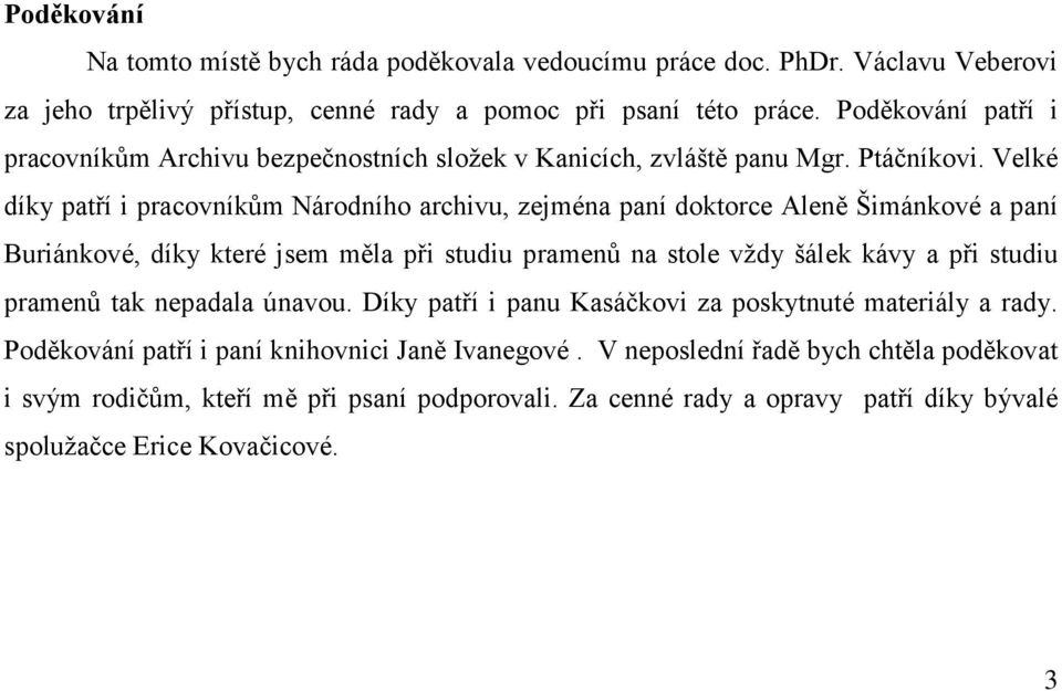 Velké díky patří i pracovníkům Národního archivu, zejména paní doktorce Aleně Šimánkové a paní Buriánkové, díky které jsem měla při studiu pramenů na stole vždy šálek kávy a při studiu