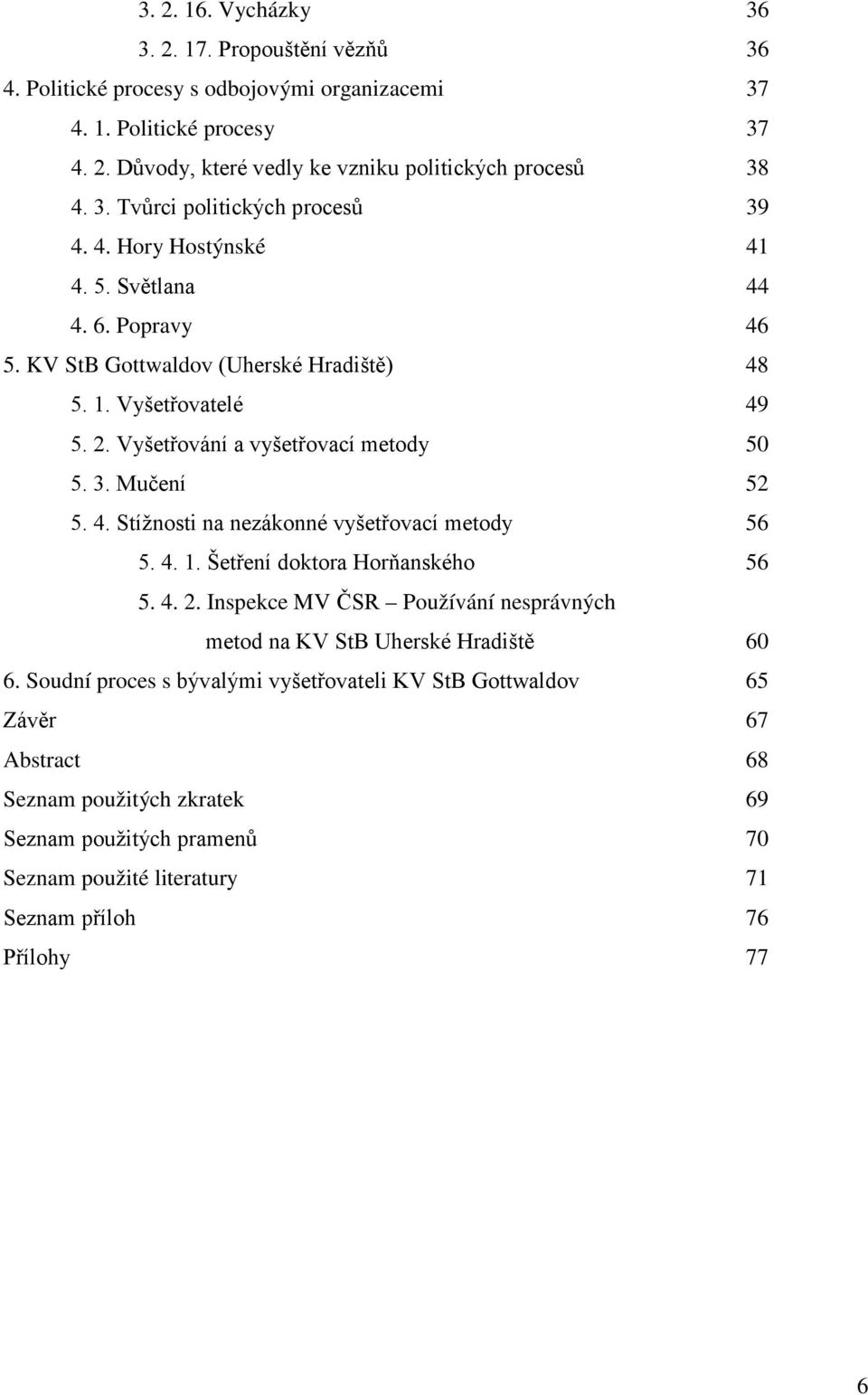 4. 1. Šetření doktora Horňanského 56 5. 4. 2. Inspekce MV ČSR Používání nesprávných metod na KV StB Uherské Hradiště 60 6.