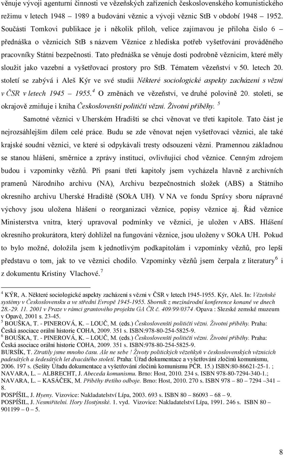 Tato přednáška se věnuje dosti podrobně věznicím, které měly sloužit jako vazební a vyšetřovací prostory pro StB. Tématem vězeňství v 50. letech 20.