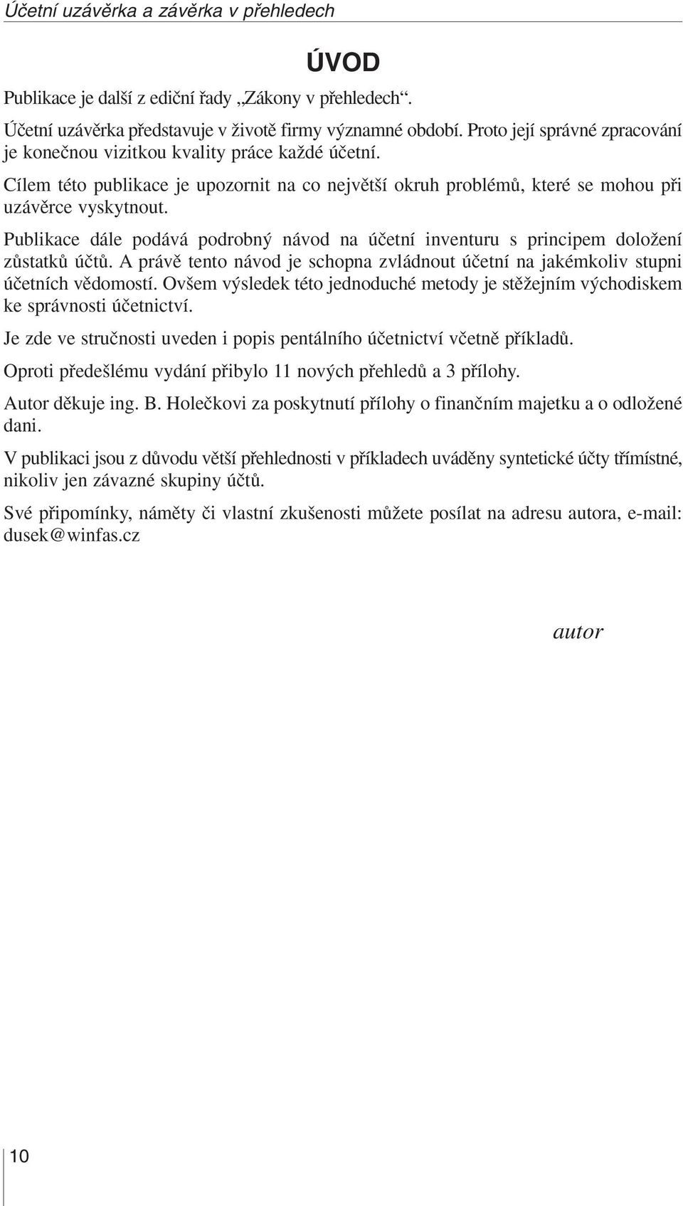 Publikace dále podává podrobn návod na úãetní inventuru s principem doloïení zûstatkû úãtû. A právû tento návod je schopna zvládnout úãetní na jakémkoliv stupni úãetních vûdomostí.