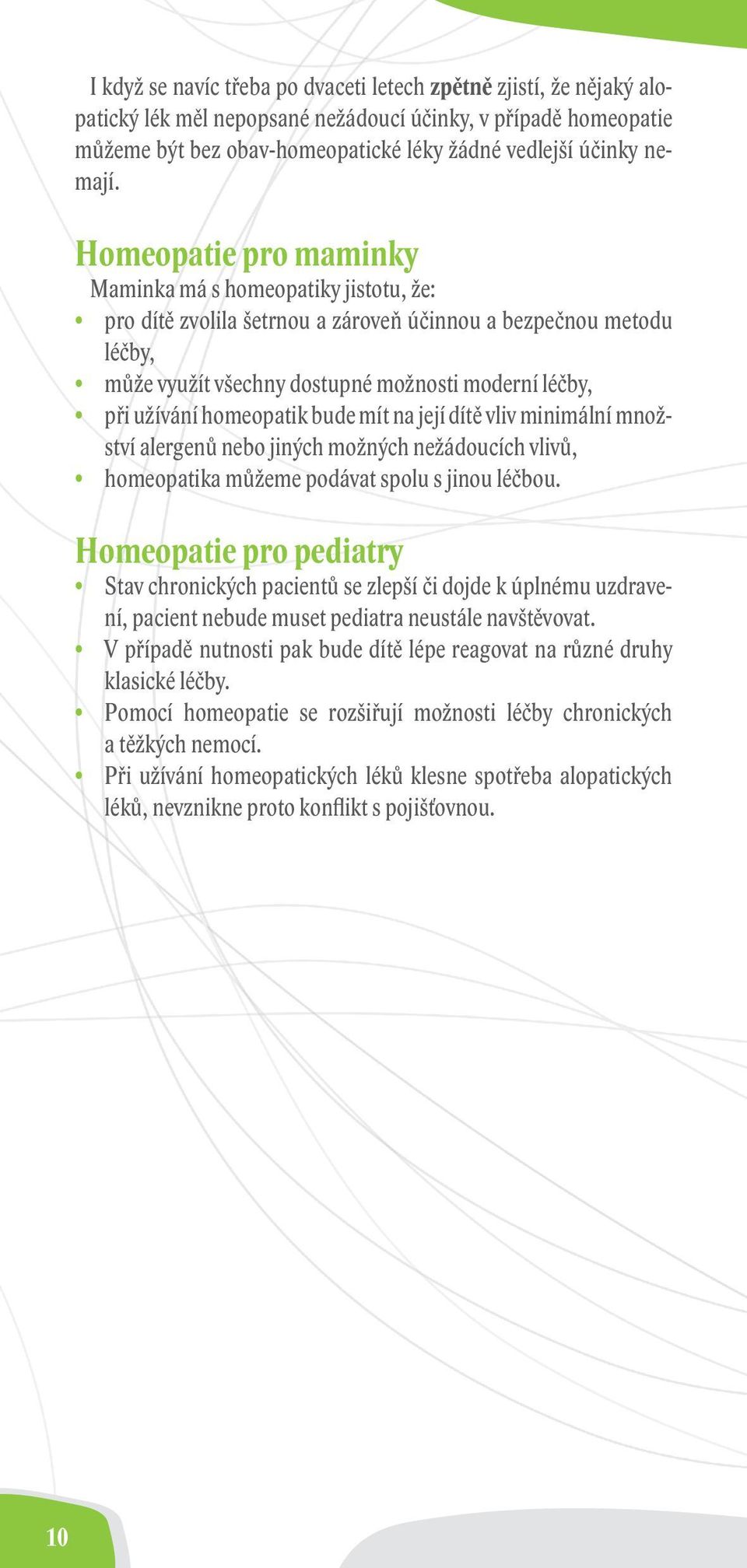 homeopatik bude mít na její dítě vliv minimální množství alergenů nebo jiných možných nežádoucích vlivů, homeopatika můžeme podávat spolu s jinou léčbou.