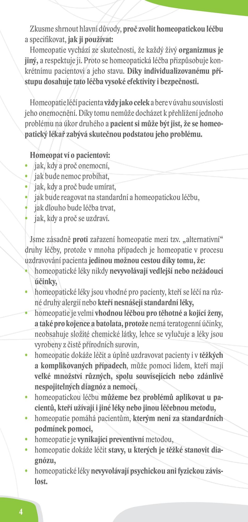 Homeopatie léčí pacienta vždy jako celek a bere v úvahu souvislosti jeho onemocnění.