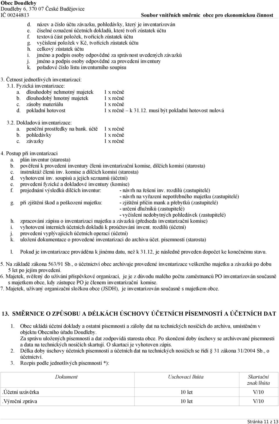 pořadové číslo listu inventurního soupisu 3. Četnost jednotlivých inventarizací: 3.1. Fyzická inventarizace: a. dlouhodobý nehmotný majetek 1 x ročně b. dlouhodobý hmotný majetek 1 x ročně c.