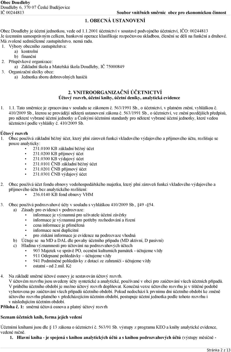 Organizační složky obce: a) Jednotka sboru dobrovolných hasičů 2. VNITROORGANIZAČNÍ ÚČETNICTVÍ Účtový rozvrh, knihy, deníky, analytická evidence 1. 1.1. Tato směrnice je zpracována v souladu se zákonem č.