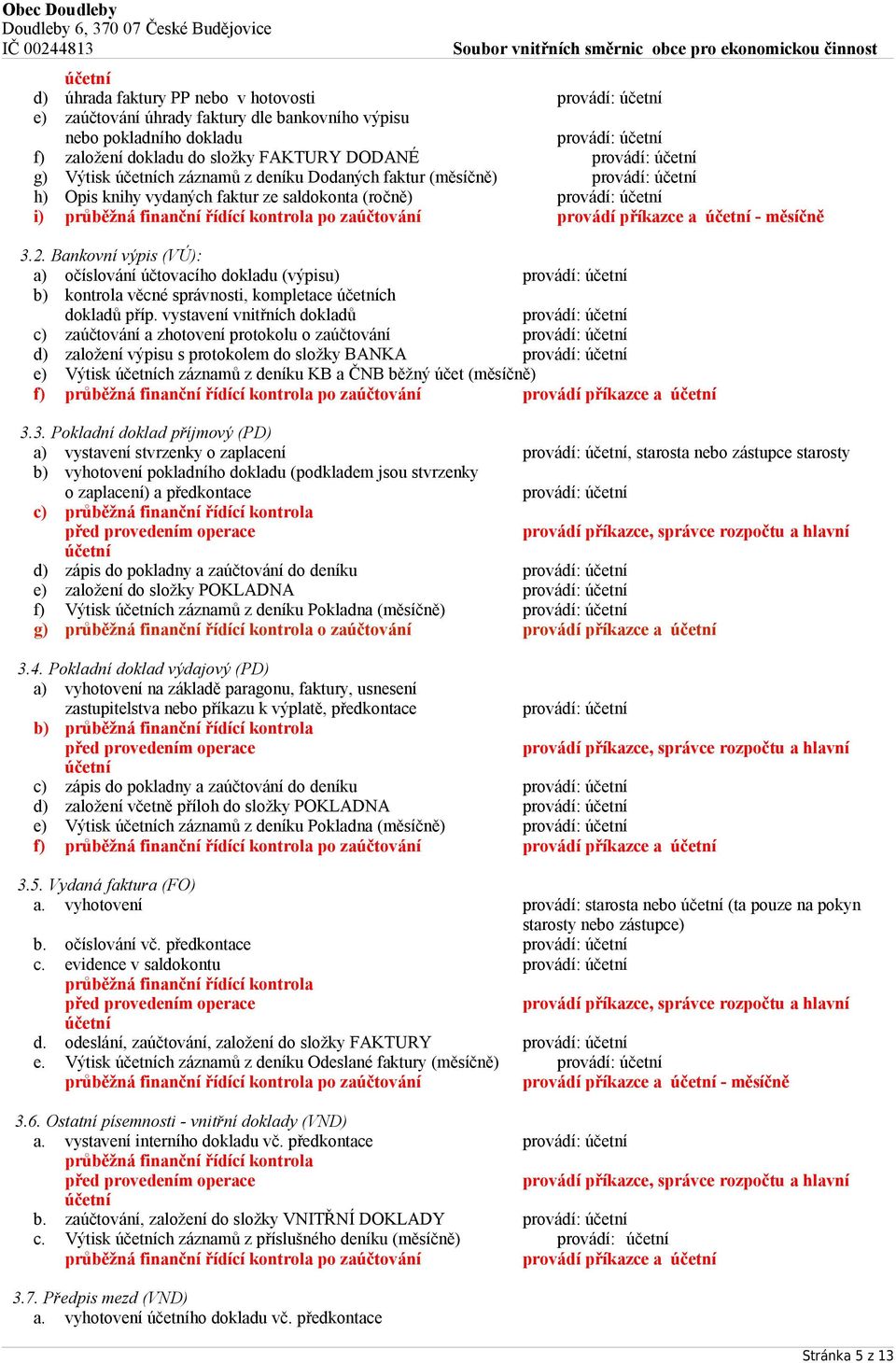 Bankovní výpis (VÚ): a) očíslování účtovacího dokladu (výpisu) provádí: b) kontrola věcné správnosti, kompletace ch dokladů příp.