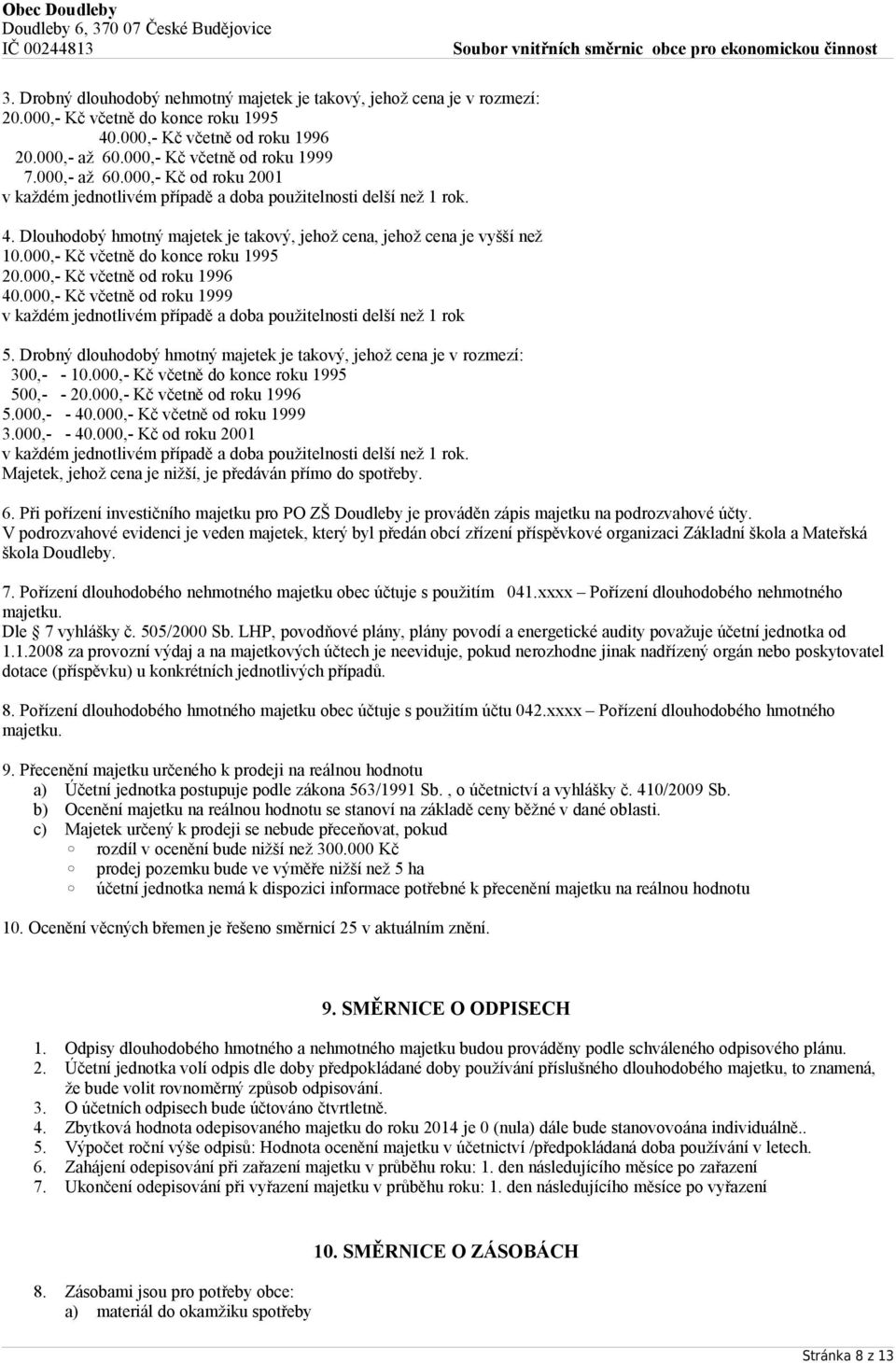 000,- Kč včetně do konce roku 1995 20.000,- Kč včetně od roku 1996 40.000,- Kč včetně od roku 1999 v každém jednotlivém případě a doba použitelnosti delší než 1 rok 5.