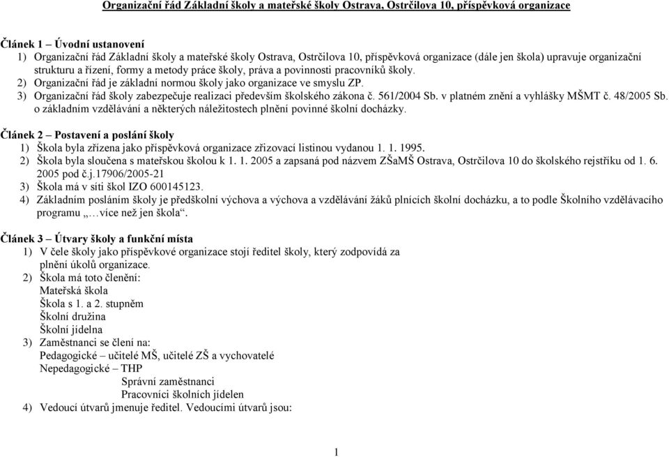 2) Organizační řád je základní normou školy jako organizace ve smyslu ZP. 3) Organizační řád školy zabezpečuje realizaci především školského zákona č. 561/2004 Sb. v platném znění a vyhlášky MŠMT č.