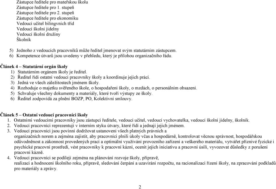 zástupcem. 6) Kompetence útvarů jsou uvedeny v přehledu, který je přílohou organizačního řádu. Článek 4 Statutární orgán školy 1) Statutárním orgánem školy je ředitel.