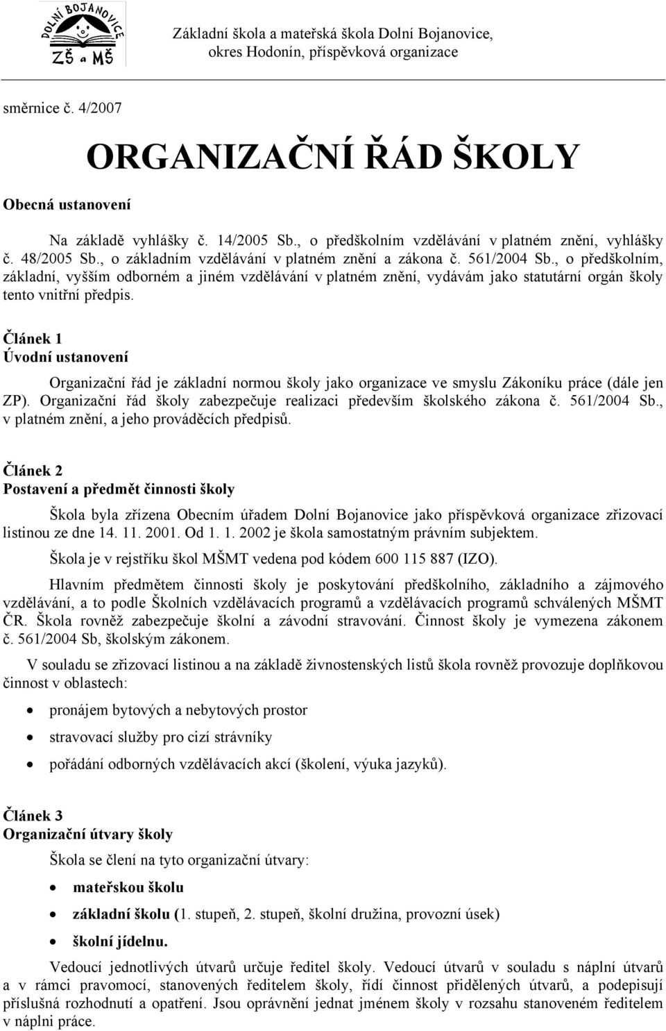 , o předškolním, základní, vyšším odborném a jiném vzdělávání v platném znění, vydávám jako statutární orgán školy tento vnitřní předpis.