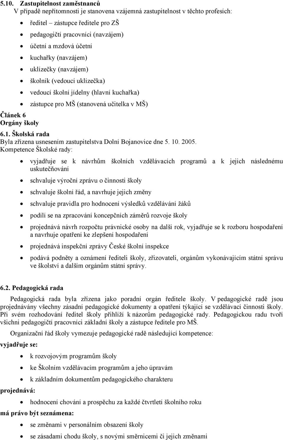 Školská rada Byla zřízena usnesením zastupitelstva Dolní Bojanovice dne 5. 10. 2005.