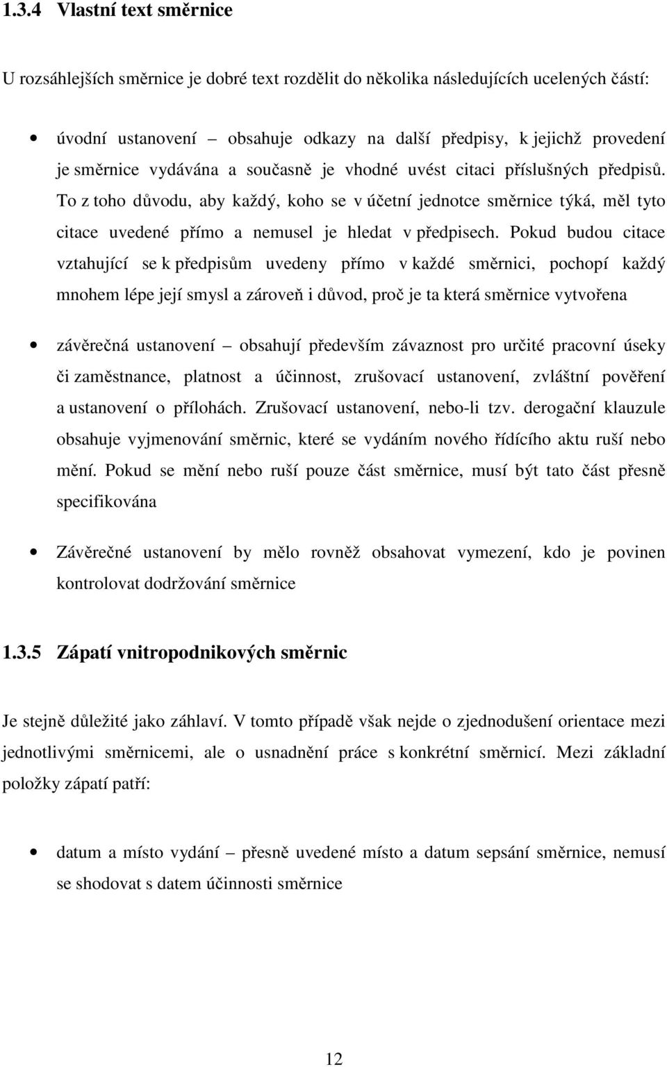 To z toho důvodu, aby každý, koho se v účetní jednotce směrnice týká, měl tyto citace uvedené přímo a nemusel je hledat v předpisech.