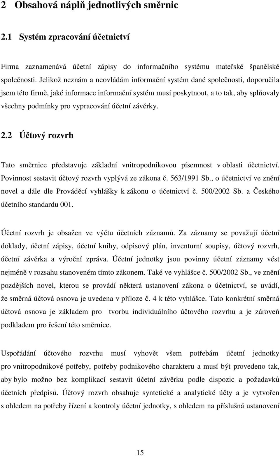 účetní závěrky. 2.2 Účtový rozvrh Tato směrnice představuje základní vnitropodnikovou písemnost v oblasti účetnictví. Povinnost sestavit účtový rozvrh vyplývá ze zákona č. 563/1991 Sb.